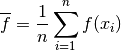 \overline{f} = \dfrac{1}{n} \sum_{i=1}^{n} f(x_i)